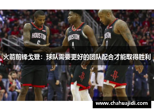 火箭前锋戈登：球队需要更好的团队配合才能取得胜利