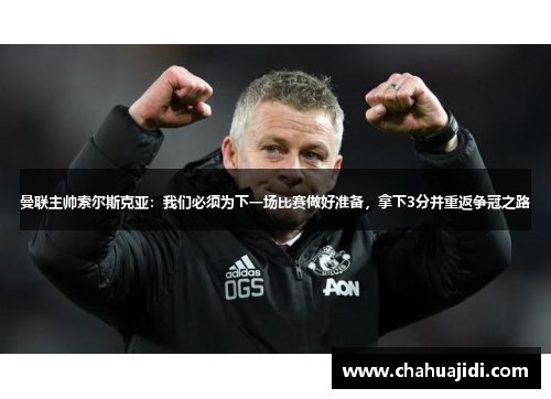 曼联主帅索尔斯克亚：我们必须为下一场比赛做好准备，拿下3分并重返争冠之路