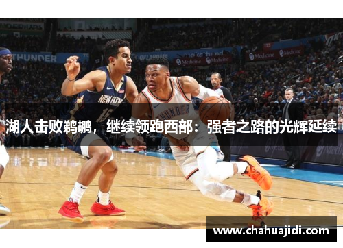 湖人击败鹈鹕，继续领跑西部：强者之路的光辉延续