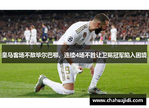 皇马客场不敌毕尔巴鄂，连续4场不胜让卫冕冠军陷入困境