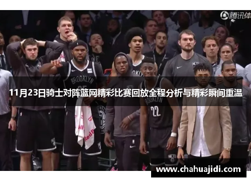 11月23日骑士对阵篮网精彩比赛回放全程分析与精彩瞬间重温