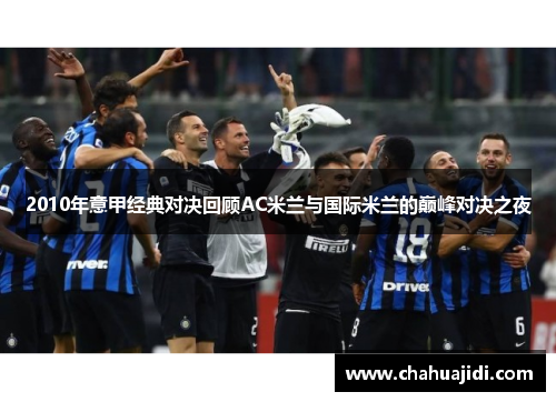 2010年意甲经典对决回顾AC米兰与国际米兰的巅峰对决之夜