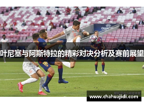 叶尼塞与阿斯特拉的精彩对决分析及赛前展望